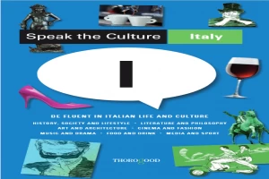 Speak the Culture_ Italy_ Be Fluent in Italian Life and Culture.